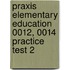 Praxis Elementary Education 0012, 0014 Practice Test 2