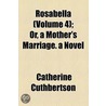 Rosabella (Volume 4); Or, A Mother's Marriage. A Novel by Catherine Cuthbertson