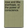 Rose And Lillie Stanhope, Or, The Power Of Conscience. door Meredith Hooper