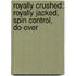 Royally Crushed: Royally Jacked, Spin Control, Do-Over