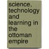 Science, Technology And Learning In The Ottoman Empire