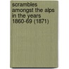 Scrambles Amongst the Alps in the Years 1860-69 (1871) by Edward Whymper