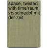 Space, Twisted With Time/Raum Verschraubt Mit Der Zeit door Hubertus Adam