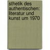 Sthetik Des Authentischen: Literatur Und Kunst Um 1970 door Christoph Zeller