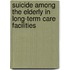 Suicide Among the Elderly in Long-Term Care Facilities