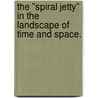 The "Spiral Jetty" In The Landscape Of Time And Space. door Noah John David Ullmann