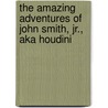 The Amazing Adventures Of John Smith, Jr., Aka Houdini door Peter Johnston
