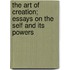 The Art Of Creation; Essays On The Self And Its Powers