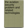 The Aviation Security Problem And Related Technologies door Wagih H. Makky