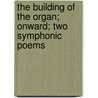 The Building Of The Organ; Onward; Two Symphonic Poems by Nathan Haskell Dole