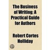 The Business Of Writing; A Practical Guide For Authors door Robert Cortes Holliday