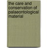 The Care and Conservation of Palaeontological Material by Chris Collins