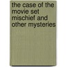 The Case Of The Movie Set Mischief And Other Mysteries by Michael Cho