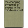 The Changing Dynamics of Energy in the Middle East Set by Khalid R. Al-Rodhan