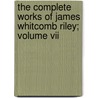 The Complete Works Of James Whitcomb Riley; Volume Vii by James Whitcomb Riley
