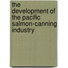 The Development Of The Pacific Salmon-Canning Industry door Dianne Newell