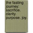 The Fasting Journey: Sacrifice. Clarity. Purpose. Joy.