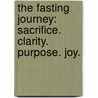 The Fasting Journey: Sacrifice. Clarity. Purpose. Joy. door Peter R. Holmes