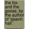 The Fox And The Goose, By The Author Of 'spavin Hall'. door Charles Fox