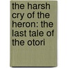 The Harsh Cry Of The Heron: The Last Tale Of The Otori door Lian Hearn