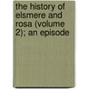 The History Of Elsmere And Rosa (Volume 2); An Episode door George Colman