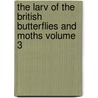 The Larv Of The British Butterflies And Moths Volume 3 by William Buckler