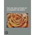 The Life And Actions Of Alexander The Great (Volume 7)