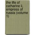 The Life Of Catharine Ii, Empress Of Russia (volume 1)