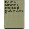 The Life Of Catharine Ii, Empress Of Russia (volume 3) door Jean-Henri Castra