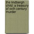 The Lindbergh Child: A Treasury Of Xxth Century Murder