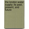 The London Water Supply; Its Past, Present, And Future door George Phillips Bevan
