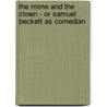 The Mime And The Clown - Or Samuel Beckett As Comedian by Giuseppe Stein
