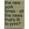 The New York Times - All The News That's Fit To Print? door Kathleen Deutschmann