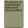 The Physics Of Superheroes: Spectacular Second Edition by James Kakalios