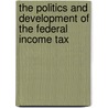 The Politics And Development Of The Federal Income Tax by Jr John Witte