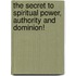 The Secret To Spiritual Power, Authority And Dominion!