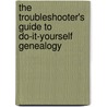 The Troubleshooter's Guide To Do-It-Yourself Genealogy door W. Daniel Quillen