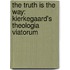 The Truth Is The Way: Kierkegaard's Theologia Viatorum