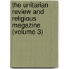 The Unitarian Review And Religious Magazine (Volume 3) by Charles Lowe