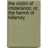 The Victim Of Intolerance; Or, The Hermit Of Killarney door Robert Torrens