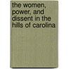 The Women, Power, And Dissent In The Hills Of Carolina by Mary K. Anglin