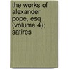 The Works Of Alexander Pope, Esq. (Volume 4); Satires door Alexander Pope