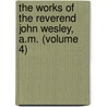 The Works Of The Reverend John Wesley, A.M. (Volume 4) door John Wesley