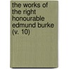 The Works Of The Right Honourable Edmund Burke (V. 10) by Iii Burke Edmund