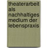 Theaterarbeit Als Nachhaltiges Medium Der Lebenspraxis by Thorsten Regelmann