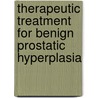 Therapeutic Treatment for Benign Prostatic Hyperplasia door John M. Fitzpatrick