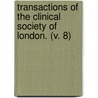 Transactions Of The Clinical Society Of London. (V. 8) door Clinical Society of London