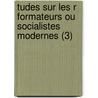 Tudes Sur Les R Formateurs Ou Socialistes Modernes (3) by Louis Reybaud