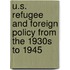 U.S. Refugee And Foreign Policy From The 1930S To 1945