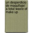 Un desperdicio de maquillaje/ A Total Waste of Make Up